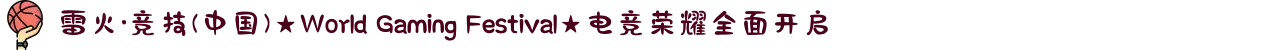 雷火·竞技(中国)★World Gaming Festival★电竞荣耀全面开启